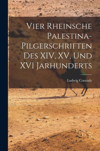 Vier Rheinsche Palestina-Pilgerschriften Des Xiv, Xv, Und Xvi Jarhunderts