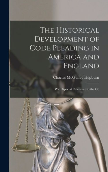 The Historical Development Of Code Pleading In America And England: With Special Reference To The Co