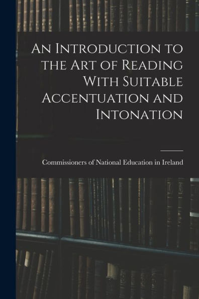 An Introduction To The Art Of Reading With Suitable Accentuation And Intonation