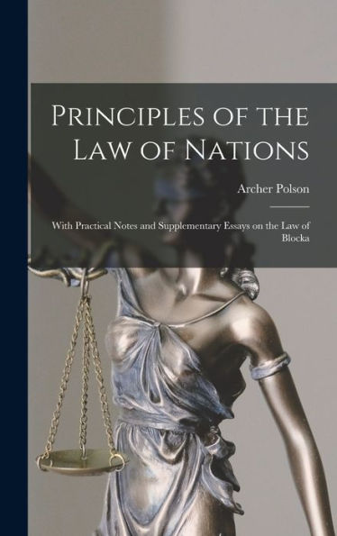 Principles Of The Law Of Nations: With Practical Notes And Supplementary Essays On The Law Of Blocka