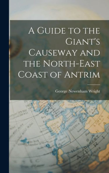 A Guide To The Giant's Causeway And The North-East Coast Of Antrim