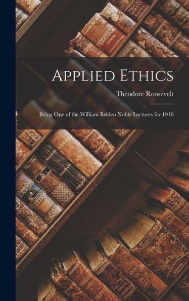 Applied Ethics: Being One Of The William Belden Noble Lectures For 1910