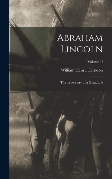 Abraham Lincoln: The True Story Of A Great Life; Volume Ii