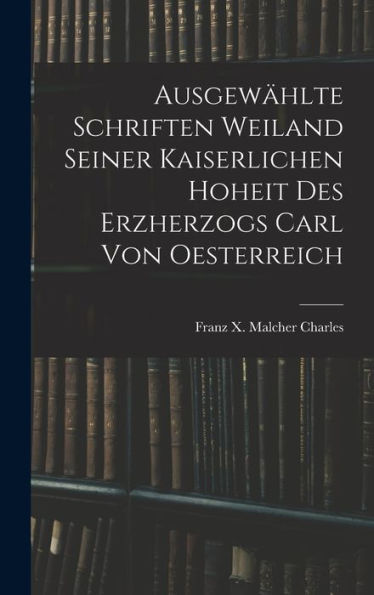 Ausgewählte Schriften Weiland Seiner Kaiserlichen Hoheit Des Erzherzogs Carl Von Oesterreich