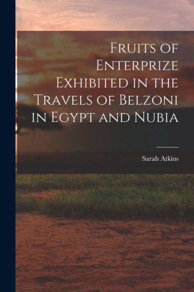 Fruits Of Enterprize Exhibited In The Travels Of Belzoni In Egypt And Nubia
