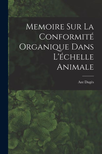 Memoire Sur La Conformit?Organique Dans L'Echelle Animale
