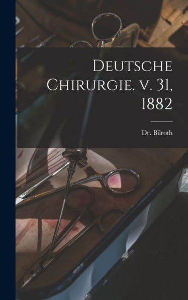 Deutsche Chirurgie. V. 31, 1882