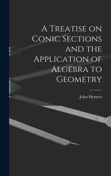 A Treatise On Conic Sections And The Application Of Algebra To Geometry