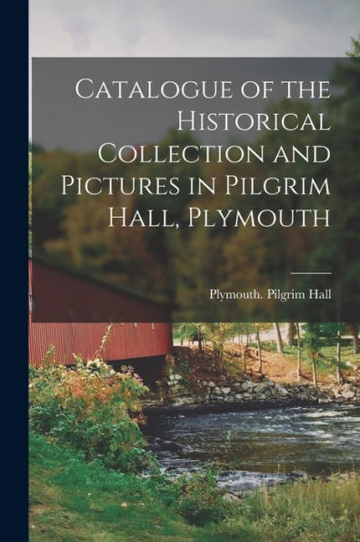 Catalogue Of The Historical Collection And Pictures In Pilgrim Hall, Plymouth