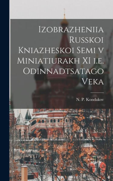 Izobrazheniia Russkoi Kniazheskoi Semi V Miniatiurakh Xi I.E. Odinnadtsatago Veka (Russian Edition)