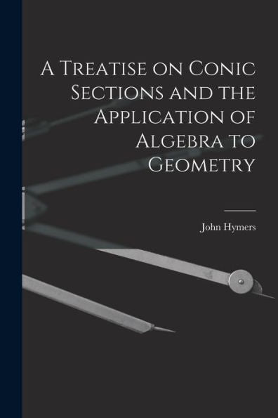 A Treatise On Conic Sections And The Application Of Algebra To Geometry