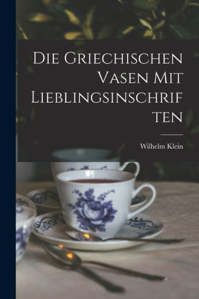 Die Griechischen Vasen Mit Lieblingsinschriften