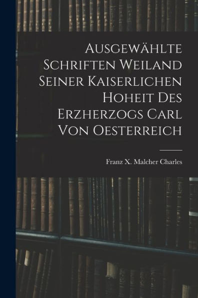 Ausgewählte Schriften Weiland Seiner Kaiserlichen Hoheit Des Erzherzogs Carl Von Oesterreich