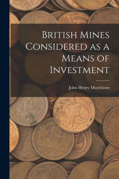 British Mines Considered As A Means Of Investment