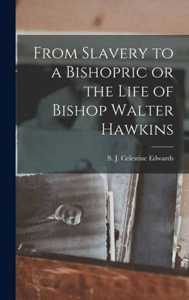 From Slavery To A Bishopric Or The Life Of Bishop Walter Hawkins