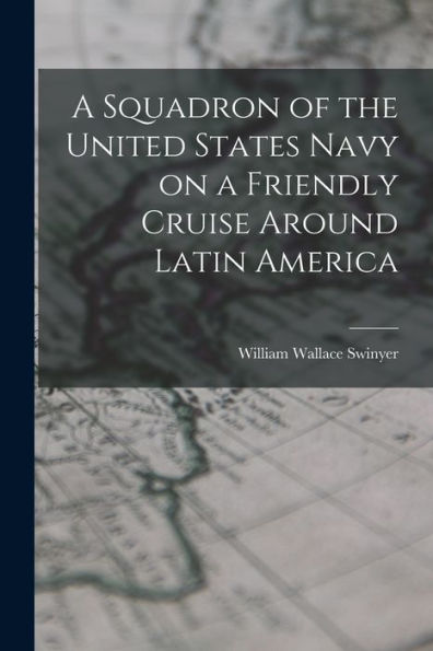 A Squadron Of The United States Navy On A Friendly Cruise Around Latin America