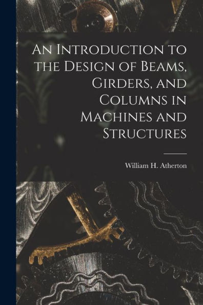 An Introduction To The Design Of Beams, Girders, And Columns In Machines And Structures