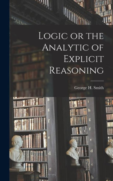 Logic Or The Analytic Of Explicit Reasoning