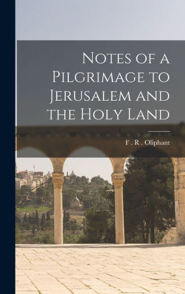 Notes Of A Pilgrimage To Jerusalem And The Holy Land