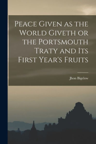 Peace Given As The World Giveth Or The Portsmouth Traty And Its First Year's Fruits