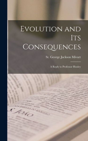 Evolution And Its Consequences: A Reply To Professor Huxley