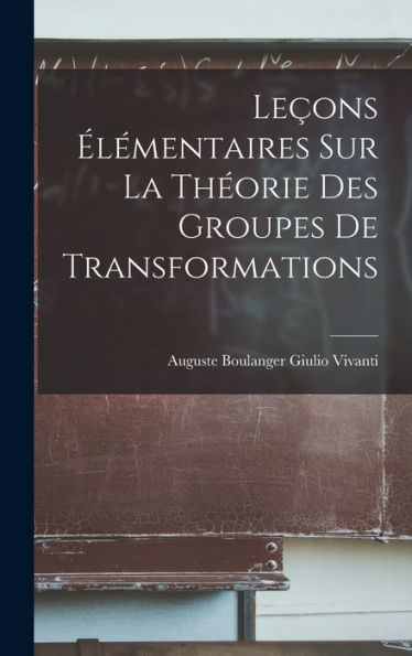 Leçons ?Émentaires Sur La Theorie Des Groupes De Transformations