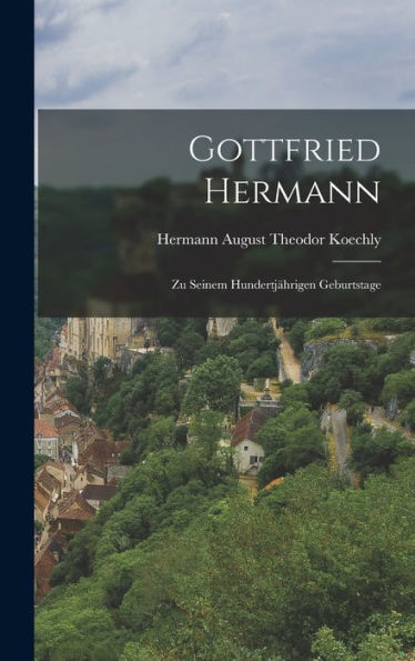 Gottfried Hermann: Zu Seinem Hundertjährigen Geburtstage