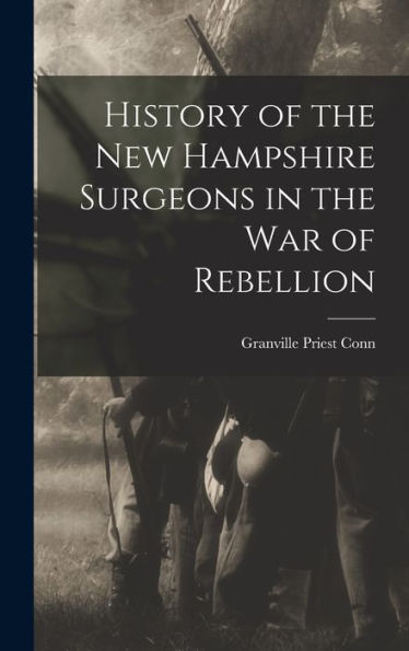 History Of The New Hampshire Surgeons In The War Of Rebellion