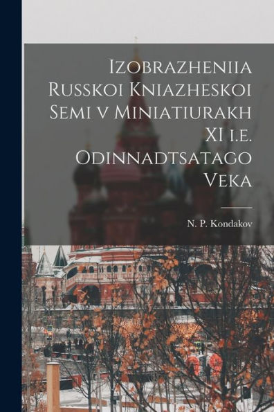 Izobrazheniia Russkoi Kniazheskoi Semi V Miniatiurakh Xi I.E. Odinnadtsatago Veka (Russian Edition)