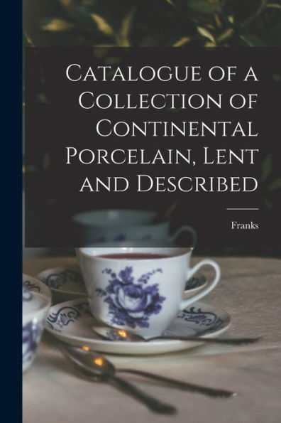 Catalogue Of A Collection Of Continental Porcelain, Lent And Described