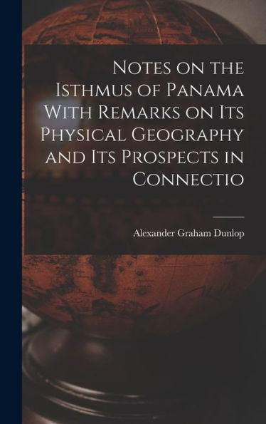 Notes On The Isthmus Of Panama With Remarks On Its Physical Geography And Its Prospects In Connectio