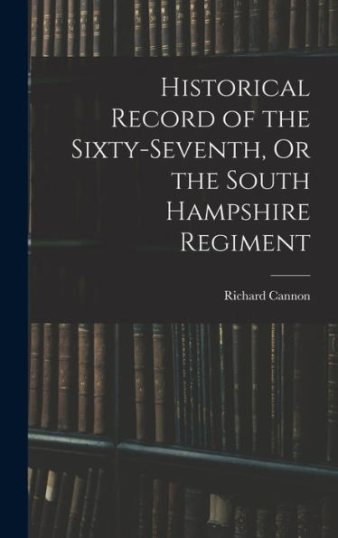 Historical Record Of The Sixty-Seventh, Or The South Hampshire Regiment