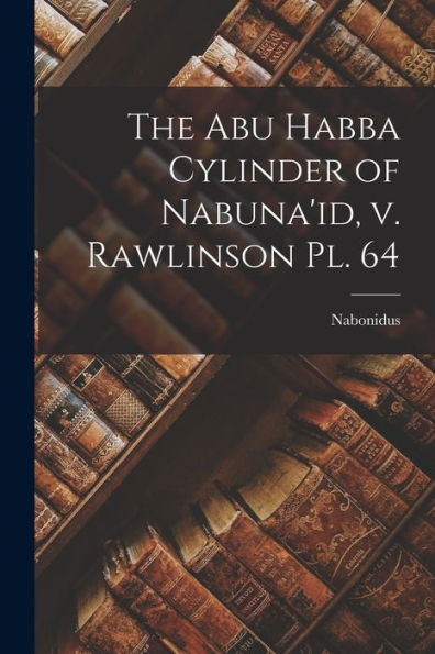 The Abu Habba Cylinder Of Nabuna'Id, V. Rawlinson Pl. 64