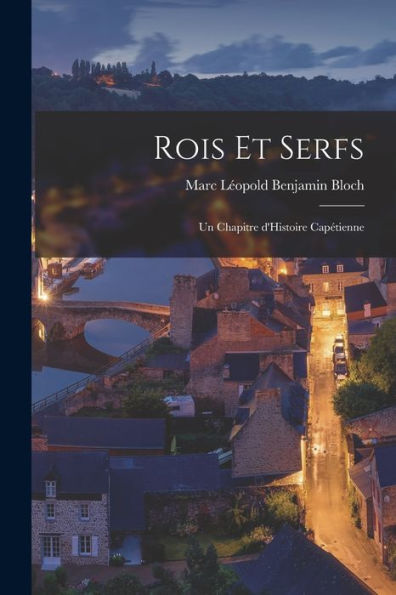 Rois Et Serfs: Un Chapitre D'Histoire Capétienne (French Edition)