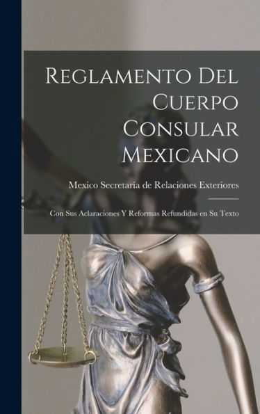 Reglamento Del Cuerpo Consular Mexicano: Con Sus Aclaraciones Y Reformas Refundidas En Su Texto