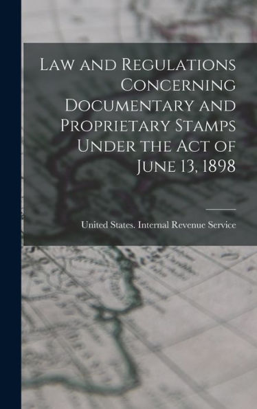 Law And Regulations Concerning Documentary And Proprietary Stamps Under The Act Of June 13, 1898