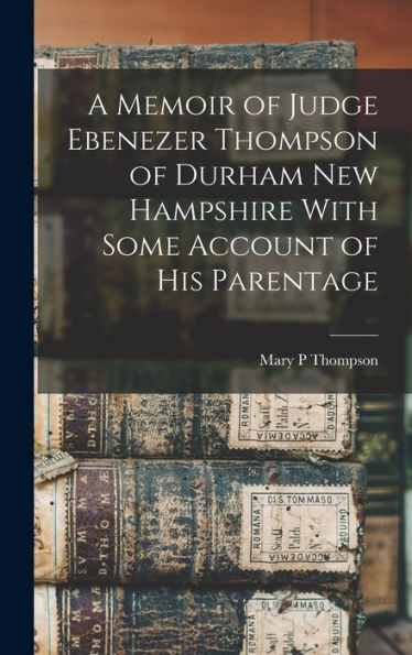 A Memoir Of Judge Ebenezer Thompson Of Durham New Hampshire With Some Account Of His Parentage