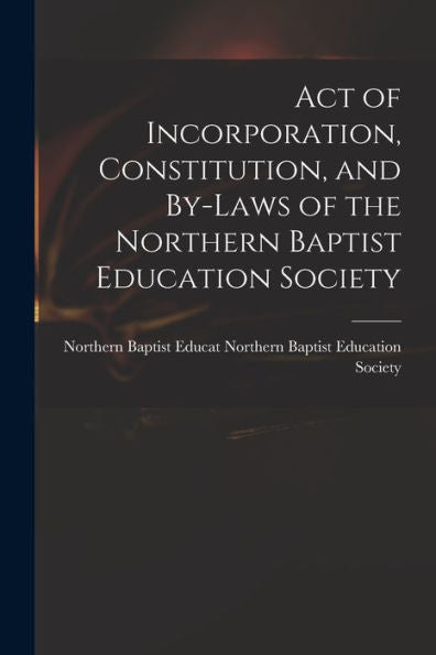 Act Of Incorporation, Constitution, And By-Laws Of The Northern Baptist Education Society