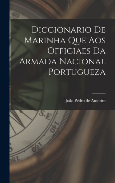 Diccionario De Marinha Que Aos Officiaes Da Armada Nacional Portugueza (Portuguese Edition)