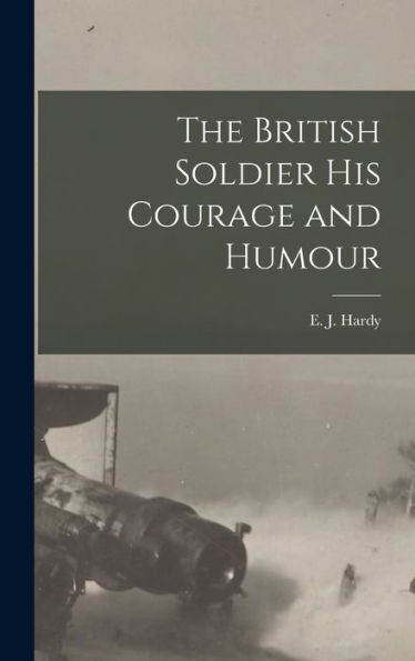 The British Soldier His Courage And Humour