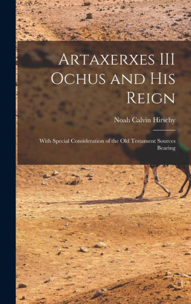 Artaxerxes Iii Ochus And His Reign: With Special Consideration Of The Old Testament Sources Bearing