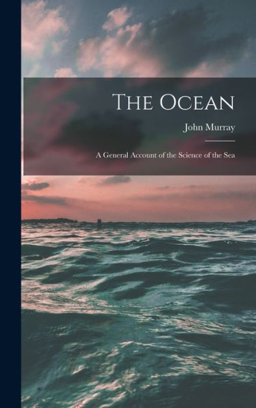 The Ocean; A General Account Of The Science Of The Sea