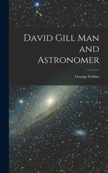 David Gill Man And Astronomer