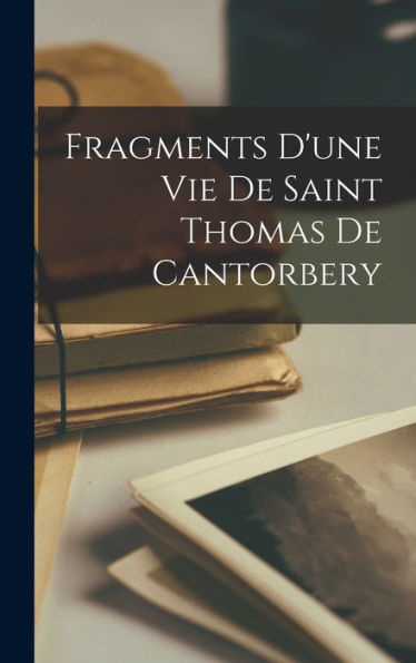 Fragments D'Une Vie De Saint Thomas De Cantorbery (French Edition)