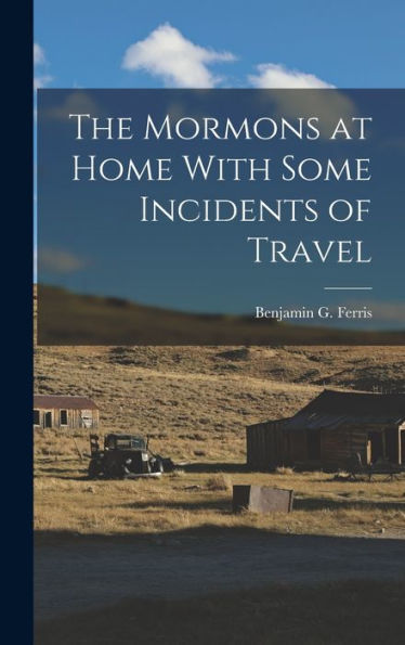 The Mormons At Home With Some Incidents Of Travel