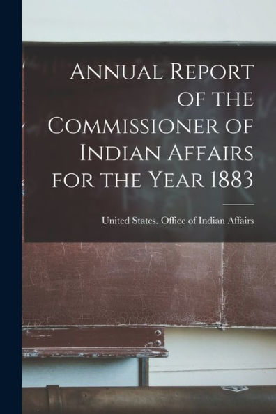 Annual Report Of The Commissioner Of Indian Affairs For The Year 1883