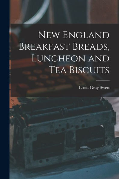 New England Breakfast Breads, Luncheon And Tea Biscuits