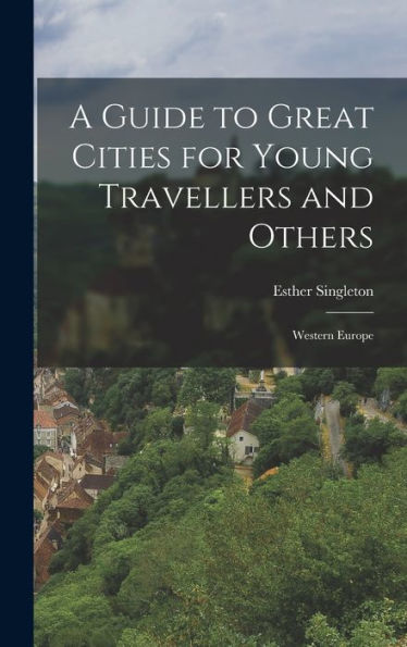 A Guide To Great Cities For Young Travellers And Others: Western Europe
