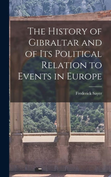 The History Of Gibraltar And Of Its Political Relation To Events In Europe