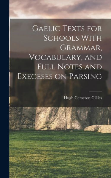 Gaelic Texts For Schools With Grammar, Vocabulary, And Full Notes And Execeses On Parsing